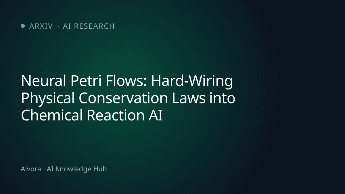 結合 Petri 網與深度學習的神經 Petri 流（NPF）：將物理守恆定律寫入化學反應預測